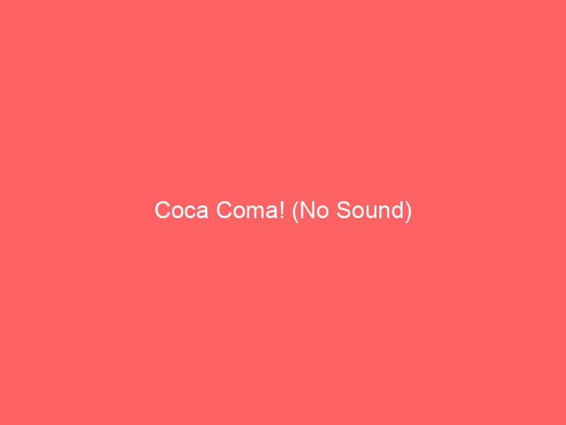 Coca Coma! (No Sound)
