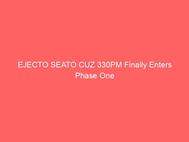 EJECTO SEATO CUZ 330PM Finally Enters Phase One of Testing. We’re Pleased With the Initial Results