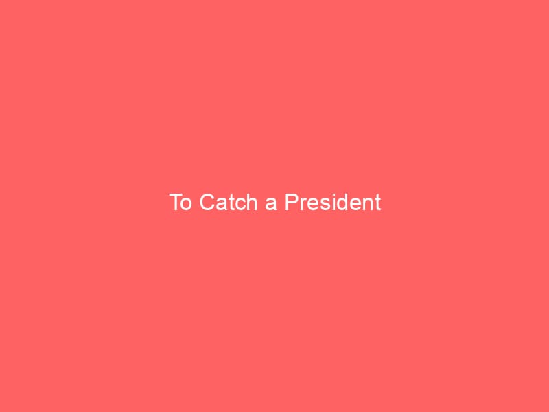 To Catch a President